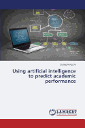 Using Artificial Intelligence to Predict Academic Performance