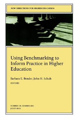 Using Benchmarking to Inform Practice in Higher Education: New Directions for Higher Education, Number 118 - Bender, Barbara E (Editor), and Schuh, John H, Ph.D. (Editor)