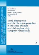 Using Biographical and Life History Approaches in the Study of Adult and Lifelong Learning: European Perspectives - Hake, Barry J (Editor), and Fejes, Andreas (Editor), and West, Linden (Editor)