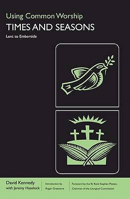 Using Common Worship: Lent to Embertide - Kennedy, David, and Haselock, Jeremy