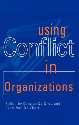 Using Conflict in Organizations - de Dreu, Carsten K W (Editor), and Van de Vliert, Evert (Editor)