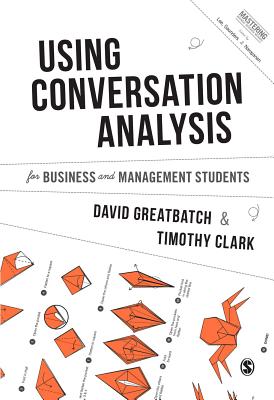 Using Conversation Analysis for Business and Management Students - Greatbatch, David, and Clark, Timothy