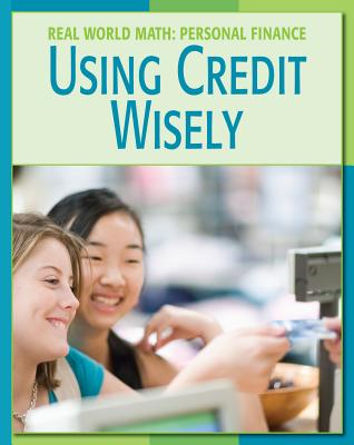 Using Credit Wisely - Minden, Cecilia, and Whiteford, Timothy J (Consultant editor), and Spaude Ryan Cfp (Consultant editor)