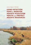 Using Detection Dogs to Monitor Aquatic Ecosystem Health and Protect Aquatic Resources