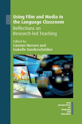 Using Film and Media in the Language Classroom: Reflections on Research-Led Teaching - Herrero, Carmen (Editor), and Vanderschelden, Isabelle (Editor)