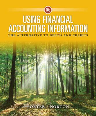 Using Financial Accounting Information: The Alternative to Debits and Credits - Porter, Gary A, and Norton, Curtis L
