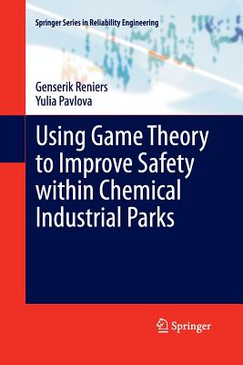Using Game Theory to Improve Safety Within Chemical Industrial Parks - Reniers, Genserik, and Pavlova, Yulia