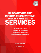 Using Geographic Information Systems to Map Crime Victim Services: A Guide for State Victims of Crime Act Administrators and Victim Service Providers