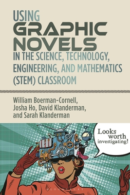 Using Graphic Novels in the Stem Classroom - Boerman-Cornell, William, and Ho, Josha, and Klanderman, David