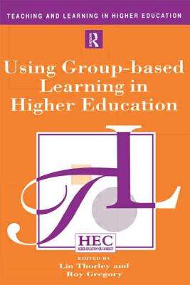 Using Group-Based Learning in Higher Education - Thorley, Lin (Editor), and Gregory, Roy D (Editor)