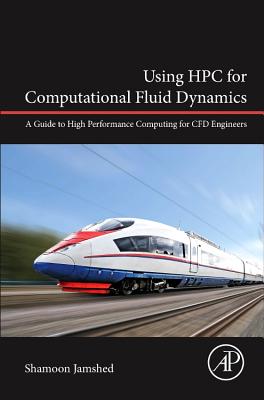 Using HPC for Computational Fluid Dynamics: A Guide to High Performance Computing for CFD Engineers - Jamshed, Shamoon