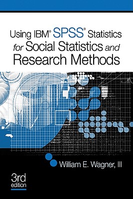 Using IBM SPSS for Social Statistics and Research Methods - Wagner, William E, Dr., III