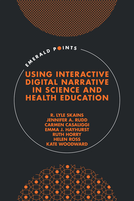 Using Interactive Digital Narrative in Science and Health Education - Skains, R. Lyle, and Rudd, Jennifer A., and Casaliggi, Carmen