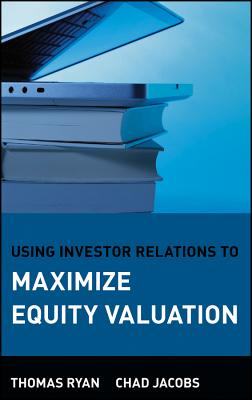 Using Investor Relations to Maximize Equity Valuation - Ryan, Thomas M, and Jacobs, Chad a