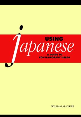 Using Japanese: A Guide to Contemporary Usage - McClure, William, and William, McClure