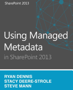 Using Managed Metadata in SharePoint 2013 - Dennis, Ryan, and Mann, Steven