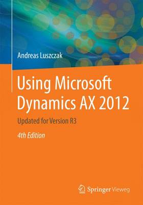 Using Microsoft Dynamics AX 2012 2015: Updated for Version R3 - Luszczak, Andreas