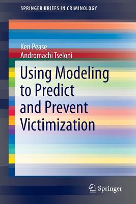 Using Modeling to Predict and Prevent Victimization - Pease, Ken, and Tseloni, Andromachi