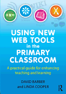 Using New Web Tools in the Primary Classroom: A Practical Guide for Enhancing Teaching and Learning
