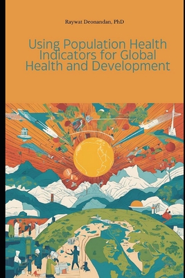 Using Population Health Indicators for Global Health and Development - Deonandan, Raywat, PhD