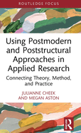 Using Postmodern and Poststructural Approaches in Applied Research: Connecting Theory, Method, and Practice