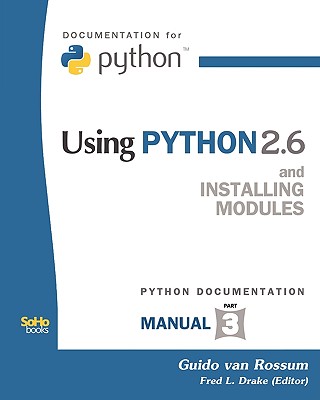 Using Python 2.6: And Installing Modules (Python Documentation Manual Part 3) - Guido Van Rossum, Guido Van Rossum, and Drake, Fred L, Jr.