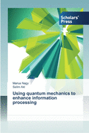 Using quantum mechanics to enhance information processing
