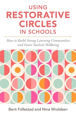 Using Restorative Circles in Schools: How to Build Strong Learning Communities and Foster Student Wellbeing - Wroldsen, Nina, and Follestad, Berit