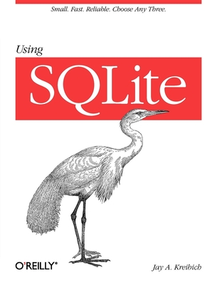 Using SQLite: Small. Fast. Reliable. Choose Any Three. - Kreibich, Jay