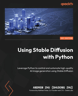 Using Stable Diffusion with Python: Leverage Python to control and automate high-quality AI image generation using Stable Diffusion