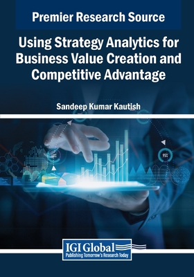 Using Strategy Analytics for Business Value Creation and Competitive Advantage - Kautish, Sandeep Kumar (Editor)