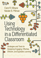 Using Technology in a Differentiated Classroom: Strategies and Tools for Designing Engaging, Effective, Efficient & Equitable Learning