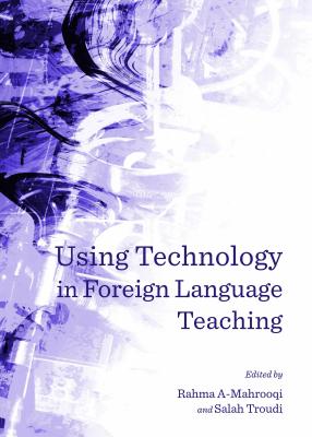 Using Technology in Foreign Language Teaching - Al-Mahrooqi, Rahma (Editor), and Troudi, Salah (Editor)