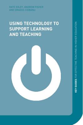 Using Technology to Support Learning and Teaching - Fisher, Andy, and Exley, Kate, and Ciobanu, agos