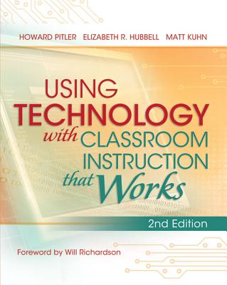 Using Technology with Classroom Instruction That Works, 2nd Edition - Pitler, Howard, and Hubbell, Elizabeth R, and Kuhn, Matt
