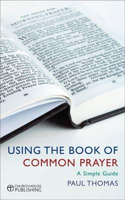Using the Book of Common Prayer: A Simple Guide - Thomas, Paul, MD