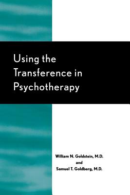 Using the Transference in Psychotherapy - Goldstein, William N, and Goldberg, Samuel T