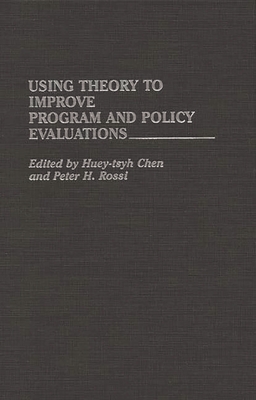 Using Theory to Improve Program and Policy Evaluations - Chen, Huey-Tsyh, PH.D. (Editor), and Rossi, Peter H, Dr. (Editor)
