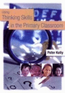 Using Thinking Skills in the Primary Classroom - Kelly, Peter