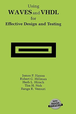 Using Waves and VHDL for Effective Design and Testing: A Practical and Useful Tutorial and Application Guide for the Waveform and Vector Exchange Specification (Waves) - Hanna, James P, and Hillman, Robert G, and Hirsch, Herb L