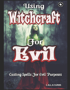 Using Witchcraft For Evil: Casting Spells For Evil Purposes