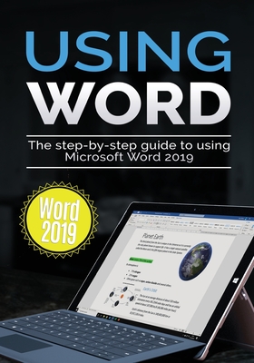 Using Word 2019: The Step-by-step Guide to Using Microsoft Word 2019 - Wilson, Kevin