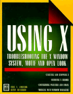 Using X: Troubleshooting the X Window System, Motif, and Open Look - Reichard, Kevin, and Johnson, Eric F, and Foster-Johnson, Eric