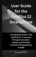 Usr Guid for th OnPlus 12 Smartphon: Unviling th Futur Th OnPlus 12 - A Journy Through Innovation, Dsign, and th Nxt Frontir of Smartphons in 2024