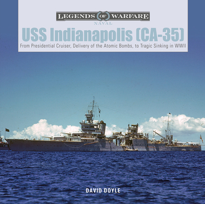 USS Indianapolis (Ca-35): From Presidential Cruiser, to Delivery of the Atomic Bombs, to Tragic Sinking  In WWII - Doyle, David