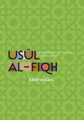 Usul al-Fiqh: Methodology of Islamic Jurisprudence - Dogan, Recep