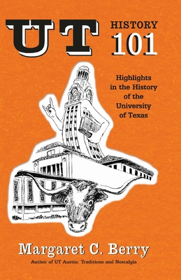 UT History 101: Highlights in the History of The University of Texas at Austin - Berry, Margaret C