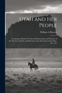 Utah and her People: Containing a Sketch of Utah and Mormonism, the Doctrine of the Mormon Church, and Resources and Attractions of the State, Etc., Etc