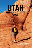 Utah Hiking Guide 2025: Discover the State's Breathtaking National Parks, Rugged Trails, and Unforgettable Outdoor Adventures