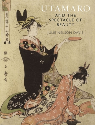 Utamaro and the Spectacle of Beauty - Nelson Davis, Julie